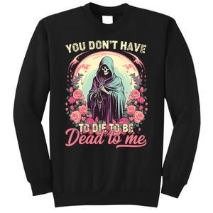 You Dont Have To Die To Be Dead To Me Sarcastic Skeleton Sweatshirt