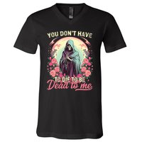 You Dont Have To Die To Be Dead To Me Sarcastic Skeleton V-Neck T-Shirt