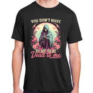 You Dont Have To Die To Be Dead To Me Sarcastic Skeleton Adult ChromaSoft Performance T-Shirt