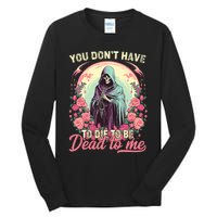 You Dont Have To Die To Be Dead To Me Sarcastic Skeleton Tall Long Sleeve T-Shirt