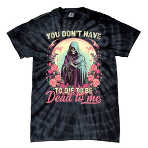 You Dont Have To Die To Be Dead To Me Sarcastic Skeleton Tie-Dye T-Shirt