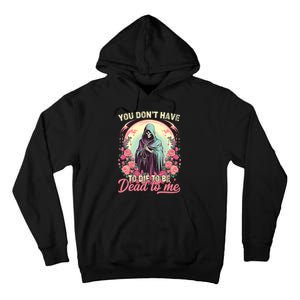 You Dont Have To Die To Be Dead To Me Sarcastic Skeleton Tall Hoodie