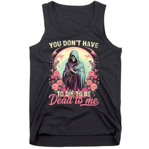 You Dont Have To Die To Be Dead To Me Sarcastic Skeleton Tank Top