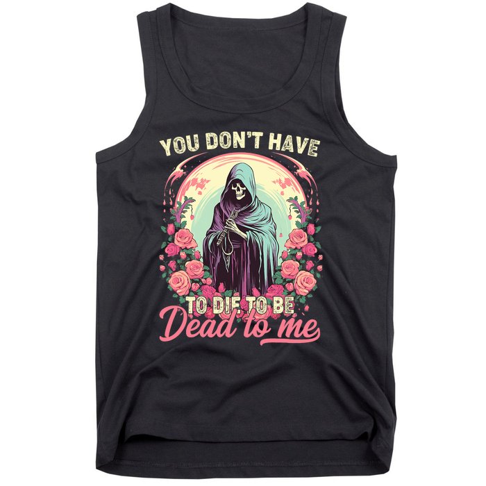 You Dont Have To Die To Be Dead To Me Sarcastic Skeleton Tank Top