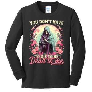 You Dont Have To Die To Be Dead To Me Sarcastic Skeleton Kids Long Sleeve Shirt