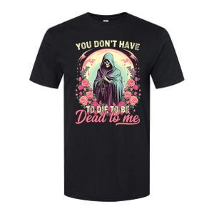 You Dont Have To Die To Be Dead To Me Sarcastic Skeleton Softstyle CVC T-Shirt