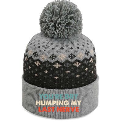 Youre Dry Humping My Last Nerve The Baniff Cuffed Pom Beanie