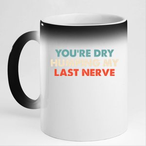 Youre Dry Humping My Last Nerve 11oz Black Color Changing Mug