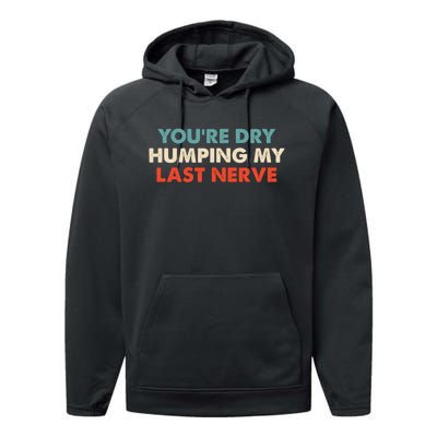 Youre Dry Humping My Last Nerve Performance Fleece Hoodie