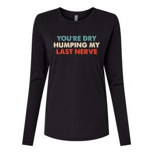 Youre Dry Humping My Last Nerve Womens Cotton Relaxed Long Sleeve T-Shirt