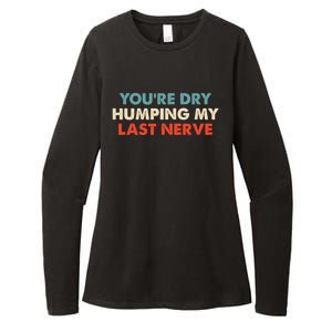 Youre Dry Humping My Last Nerve Womens CVC Long Sleeve Shirt