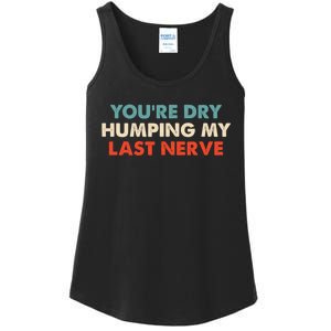 Youre Dry Humping My Last Nerve Ladies Essential Tank