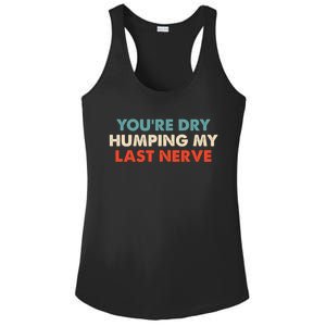 Youre Dry Humping My Last Nerve Ladies PosiCharge Competitor Racerback Tank