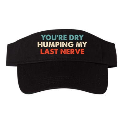 Youre Dry Humping My Last Nerve Valucap Bio-Washed Visor