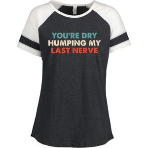 Youre Dry Humping My Last Nerve Enza Ladies Jersey Colorblock Tee