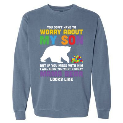 You DonT Have To Worry About My Son Autism Mama Bear Gift Garment-Dyed Sweatshirt