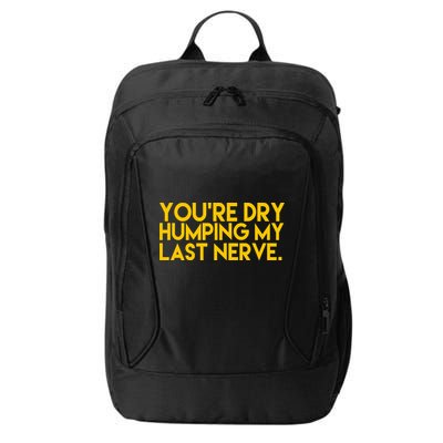 You're Dry Humping My Last Nerve Funny City Backpack