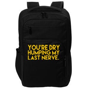 You're Dry Humping My Last Nerve Funny Impact Tech Backpack