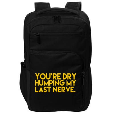 You're Dry Humping My Last Nerve Funny Impact Tech Backpack