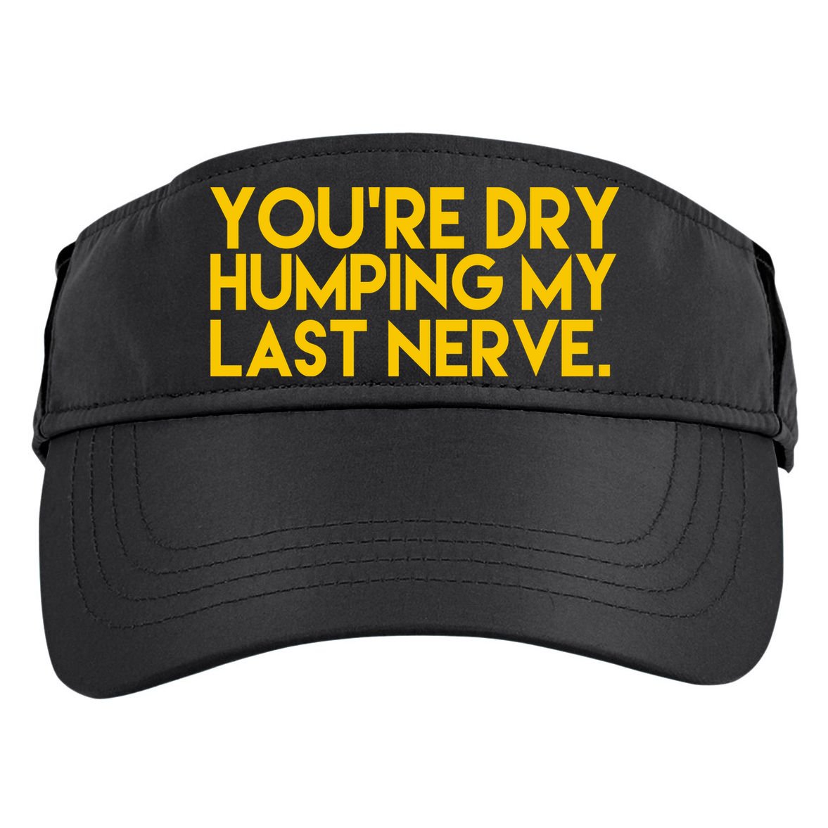 You're Dry Humping My Last Nerve Funny Adult Drive Performance Visor