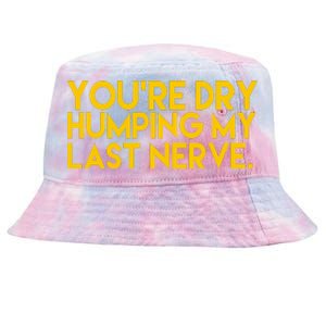 You're Dry Humping My Last Nerve Funny Tie-Dyed Bucket Hat