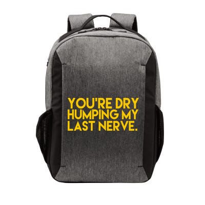 You're Dry Humping My Last Nerve Funny Vector Backpack