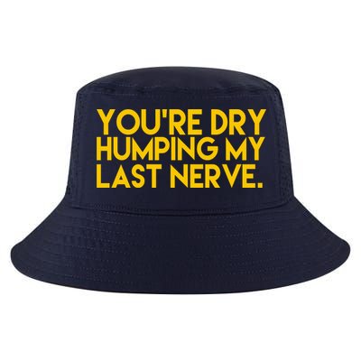 You're Dry Humping My Last Nerve Funny Cool Comfort Performance Bucket Hat