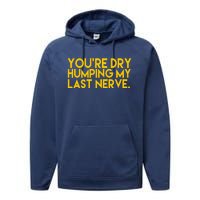 You're Dry Humping My Last Nerve Funny Performance Fleece Hoodie