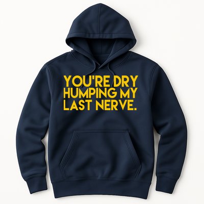 You're Dry Humping My Last Nerve Funny Hoodie