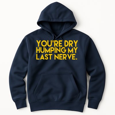 You're Dry Humping My Last Nerve Funny Hoodie