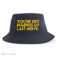 You're Dry Humping My Last Nerve Funny Sustainable Bucket Hat
