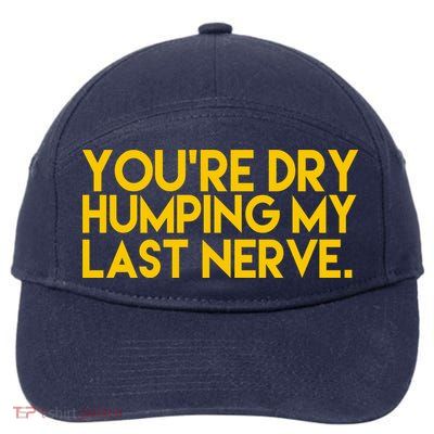 You're Dry Humping My Last Nerve Funny 7-Panel Snapback Hat