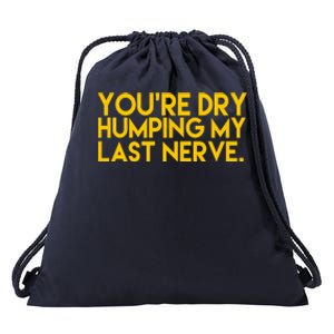 You're Dry Humping My Last Nerve Funny Drawstring Bag