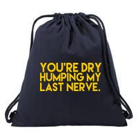 You're Dry Humping My Last Nerve Funny Drawstring Bag
