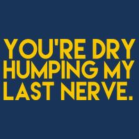 You're Dry Humping My Last Nerve Funny Drawstring Bag