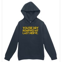 You're Dry Humping My Last Nerve Funny Urban Pullover Hoodie