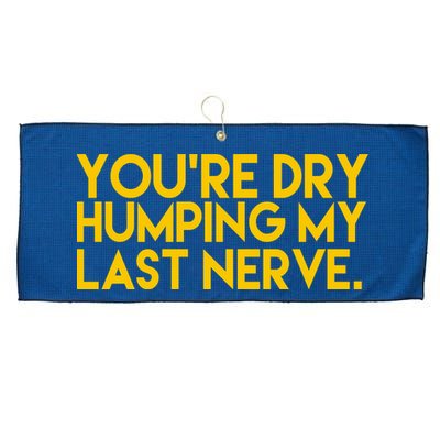 You're Dry Humping My Last Nerve Funny Large Microfiber Waffle Golf Towel