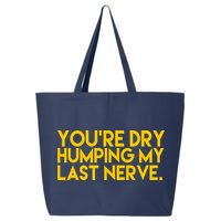 You're Dry Humping My Last Nerve Funny 25L Jumbo Tote