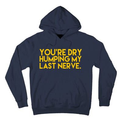 You're Dry Humping My Last Nerve Funny Tall Hoodie