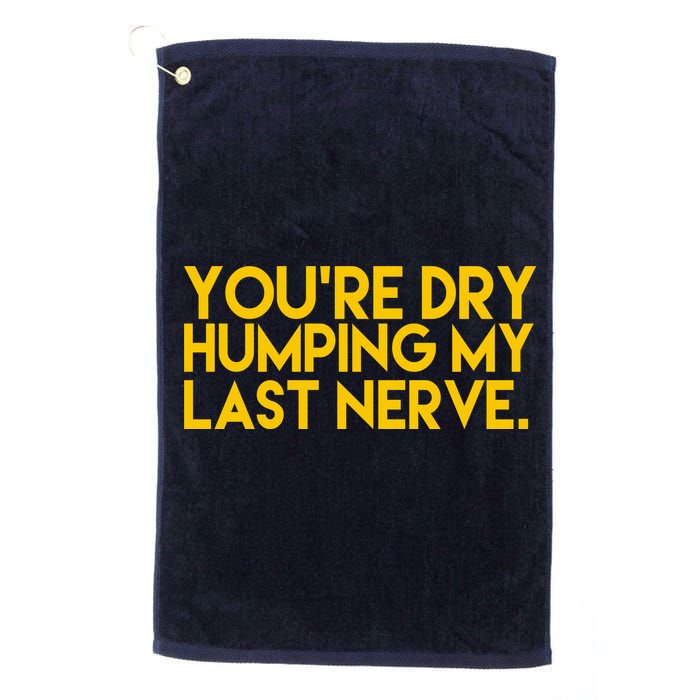 You're Dry Humping My Last Nerve Funny Golf Towel