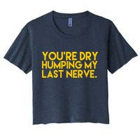You're Dry Humping My Last Nerve Funny Crop Top
