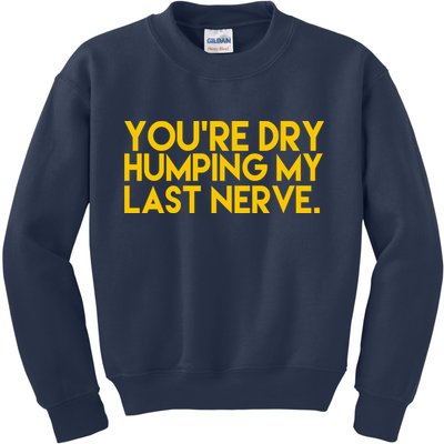You're Dry Humping My Last Nerve Funny Kids Sweatshirt