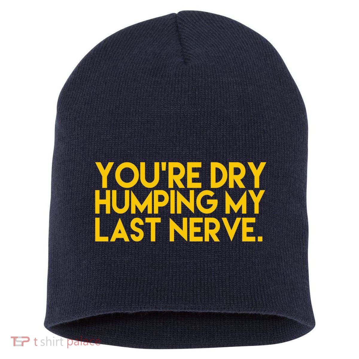 You're Dry Humping My Last Nerve Funny Short Acrylic Beanie