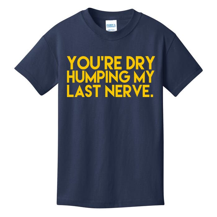 You're Dry Humping My Last Nerve Funny Kids T-Shirt