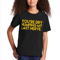 You're Dry Humping My Last Nerve Funny Kids T-Shirt