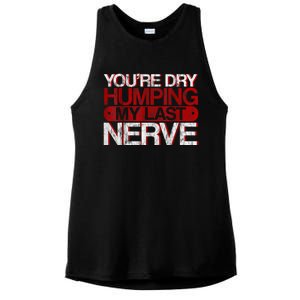 Youre Dry Humping My Last Nerve Ladies PosiCharge Tri-Blend Wicking Tank