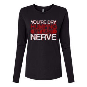 Youre Dry Humping My Last Nerve Womens Cotton Relaxed Long Sleeve T-Shirt