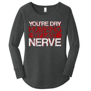 Youre Dry Humping My Last Nerve Women's Perfect Tri Tunic Long Sleeve Shirt