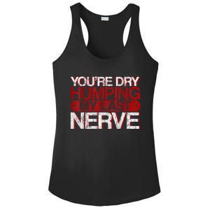 Youre Dry Humping My Last Nerve Ladies PosiCharge Competitor Racerback Tank