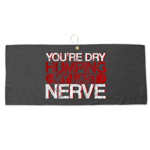 Youre Dry Humping My Last Nerve Large Microfiber Waffle Golf Towel